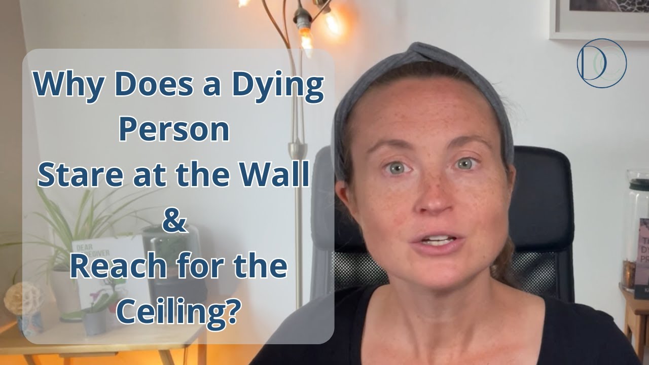 Why Does a Dying Person Stare at the Wall and Reach for the Ceiling