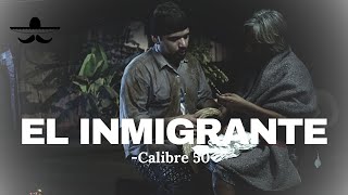Calibre 50 - El Inmigrante (LETRA)
