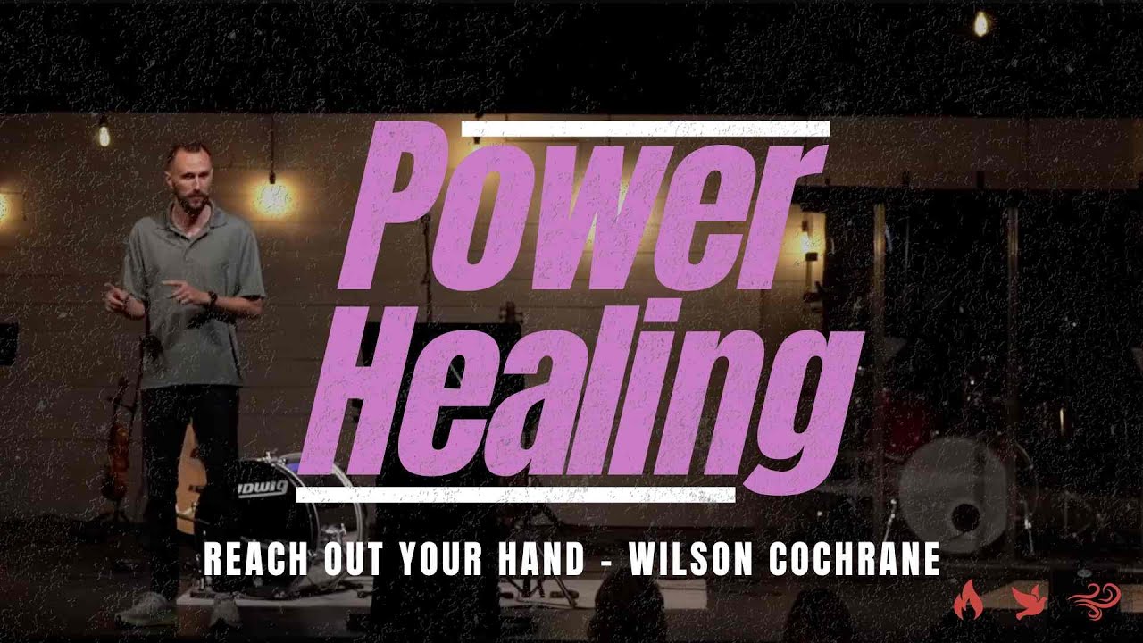 Power Healing: Reach Out Your Hand | Wilson Cochrane - Week 2