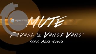 Pavell & Venci Venc' - MUTE (ft. Alex Mouth)