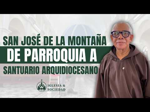 San José de la Montaña; de parroquia a Santuario Arquidiocesano | Iglesia y Sociedad