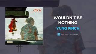 Yung Pinch &quot;Wouldn&#39;t Be Nothing&quot; (OFFICIAL AUDIO)