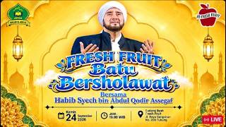 LIVE FRESH FRUIT BATU BERSHOLAWAT  BERSAMA HABIB SYECH BIN ABDUL QODIR ASSEGAF