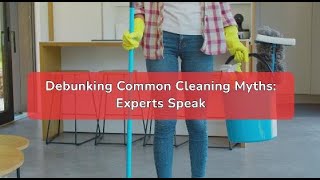 Debunking Common Cleaning Myths: Experts Speak