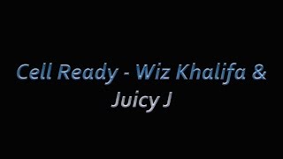 Wiz Khalifa &amp; Juicy J   Cell Ready Lyrics