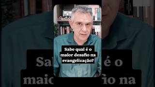 O maior desafio na evangelização