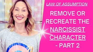 REMOVE OR RECREATE The Narcissist Character - Part 2! #lawofassumptionsuccess #lawofassumptioncoach