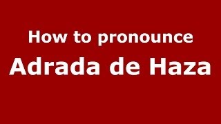 How to pronounce Adrada De Haza