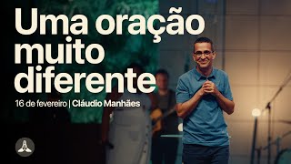 Uma oração muito diferente | Cláudio Manhães | 16 de fevereiro de 2025
