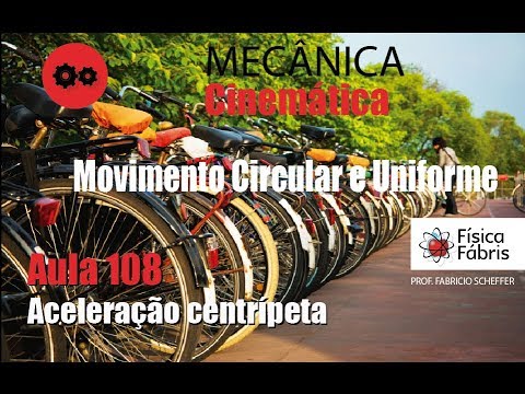 Aceleração centrípeta [FÍSICA FÁBRIS] Aula 108 Mecânica Movimento Circular e Uniforme (MCU)