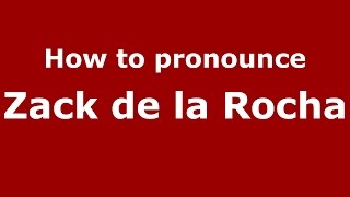 How to pronounce Zack De La Rocha