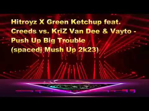HitroyzXGreenKetchup feat. CreedsVs.KriZ Van Dee & Vayto - Push Up Big Trouble(spacedj Mush Up 2k23)