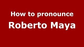 How to pronounce Roberto Maya