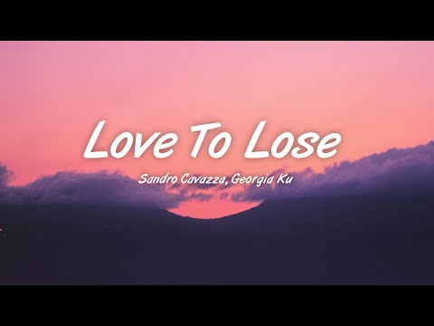 Sandro Cavazza, Georgia Ku – Love To Lose (Lyrics)