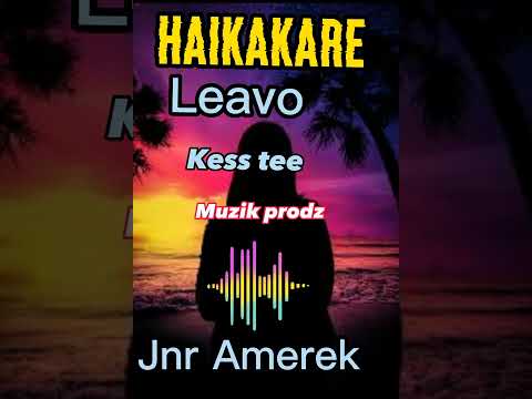 Haikakare leavo(Jnr Amerek)Kess Tee muzik prdz🇵🇬