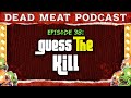 Guess The Kill Dead Meat Podcast 38