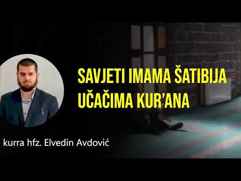 Savjeti imama Šatibija učačima Kur'ana | kurra hfz. Elvedin Avdović