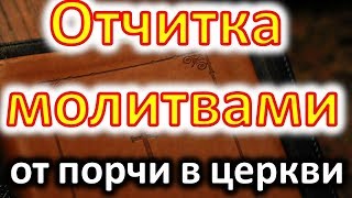 Отчитка молитвами от порчи в церкви . Как снять порчу