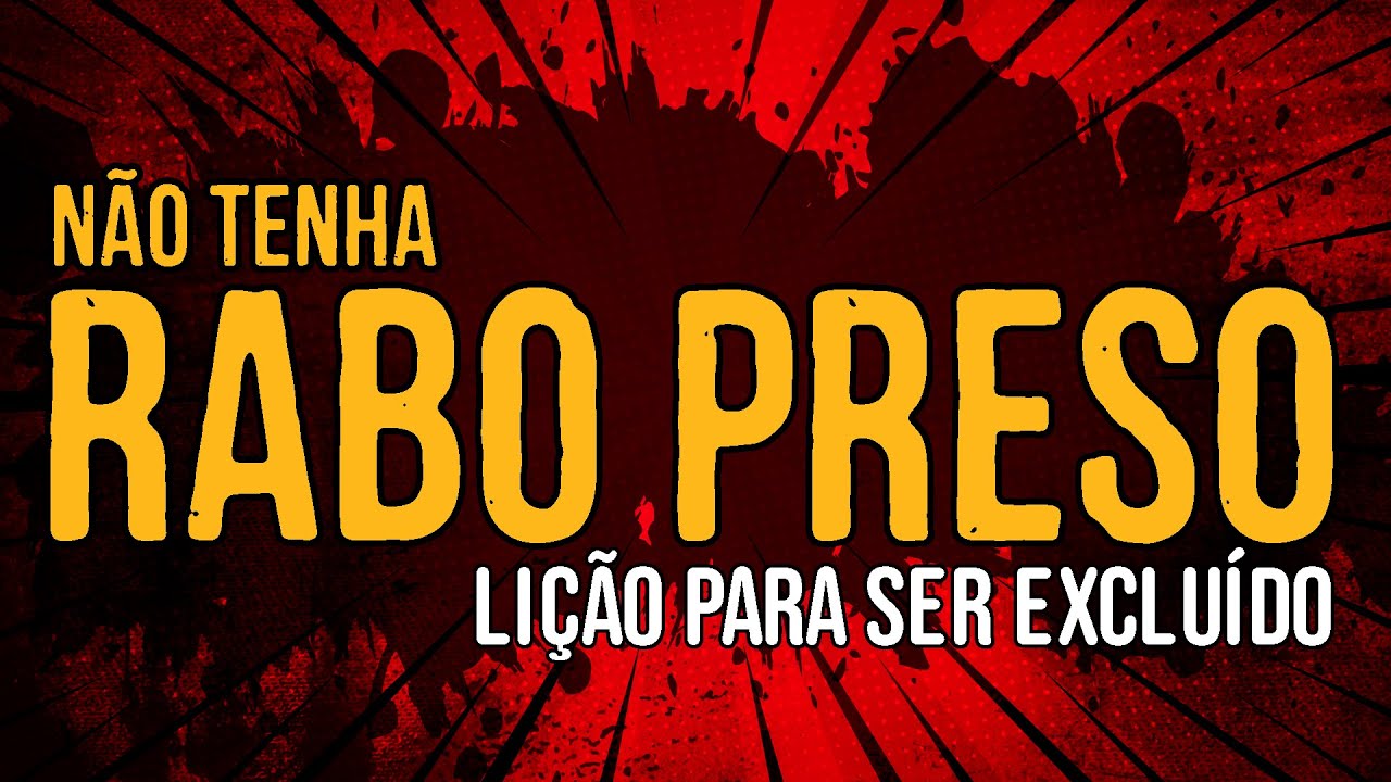 Não Tenha Rabo Preso – Lição Para ser Excluído