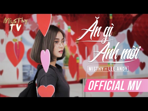 ĂN GÌ ANH MỜI | MISTHY - LEE ANDY | Valentine 2017 | OFFICIAL MV