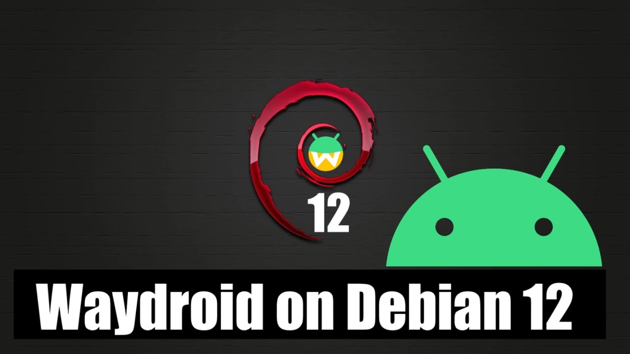 How to Install Waydroid on Debian 12 Bookworm Waydroid Debian 12 Installation Guide Android on Linux