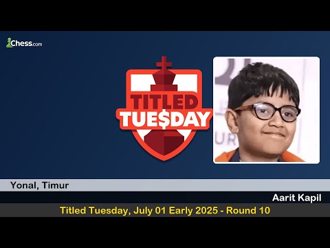FM Timur Yonal vs CM Aarit Kapil | Titled Tuesday, July 01 Early 2025 | Round 10