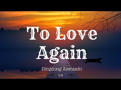 TO LOVE AGAIN (Lyrics) By: Dingdong Avanzado
