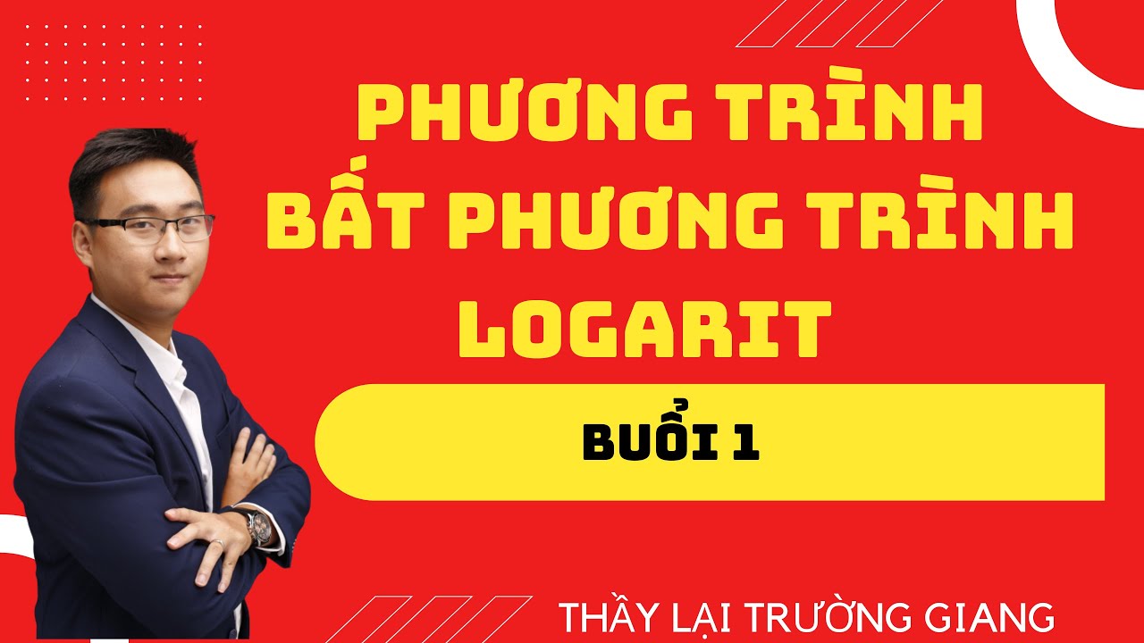 PHƯƠNG TRÌNH LOGARIT - BẤT PHƯƠNG TRÌNH LOGARIT BUỔI 1
