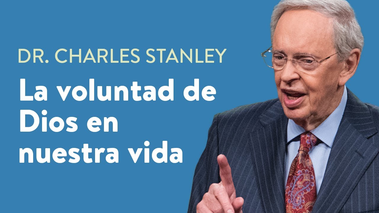 La voluntad de Dios en nuestra vida – Dr. Charles Stanley