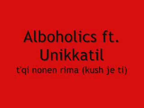 Alboholics ft. Unikkatil - T'Qi Nonen Rima (Kush Je Ti)