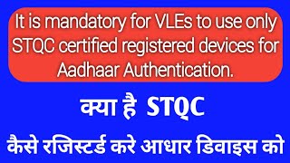 It is mandatory for VLEs to use only STQC certified registered devices for Aadhaar Authentication.