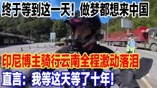 终于等到这一天！做梦都想来中国，印尼博主骑行云南全程激动落泪，直言：我等这天等了十年！#旅行 #景區 #旅游 #真实的中国 #travel #中國 #環遊世界