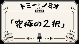 「究極の２択！！」トミーとノミオの雑談ラジオ　#11