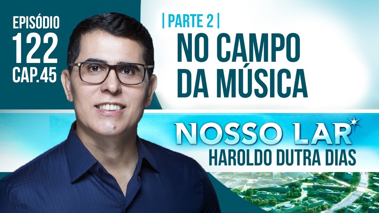 122 | NOSSO LAR CAP45 - PARTE 2 - NO CAMPO DA MÚSICA | HAROLDO DUTRA DIAS