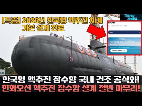 2026년 한국형 핵추진 체계 기본 설계 완료! 한국형 핵추진 잠수함 국내 건조 공식화! 한화오션 핵추진 잠수함 설계 절반 마무리!