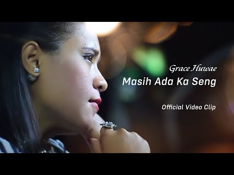 Grace Huwae - Masih Ada Ka Seng (Official Video Clip)