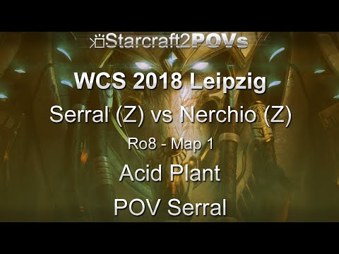 SC2 LotV - WCS 2018 Leipzig - Serral vs Nerchio - Ro8 - Map 1 - Acid Plant - Serral