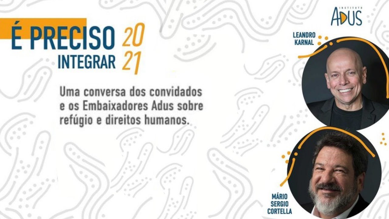 É preciso Integrar - Instituto Adus - Cortella e Karnal