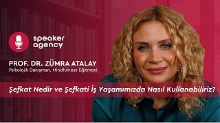 Şefkat Nedir ve Şefkati İş Yaşamımızda Nasıl Kullanabiliriz? | Prof. Dr. Zümra A