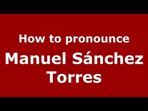 How to pronounce Manuel Sánchez Torres (Spanish/Spain) - PronounceNames.com