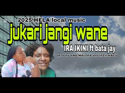 Jukari jangi wane 2025 hela local  _ IRA IKINI ft bata jay _2025, prod by YNG MALOFA and IPZII HALU 