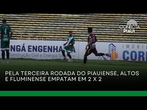 Pela terceira rodada do Piauiense, Altos e Fluminense empatam em 2 x 2