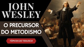 Conheça a História de JOHN WESLEY,  Líder do Movimento Metodista