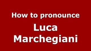 How to pronounce Luca Marchegiani