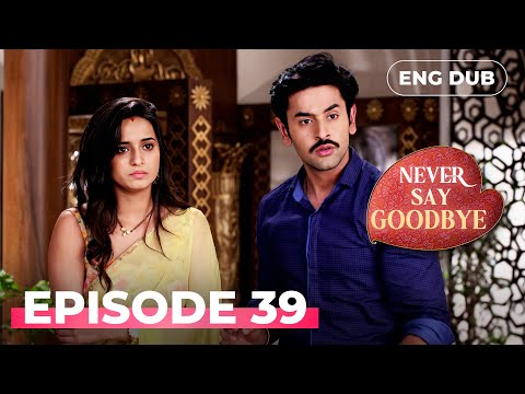 NEVER SAY GOODBYE — Full Episode 39 | Indian Series in English Dubbed | Indian Drama