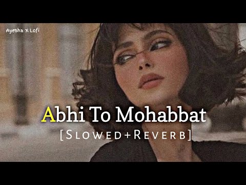 Abhi To Mohabbat Ka Aagaz Hai (Slowed+Reverb)