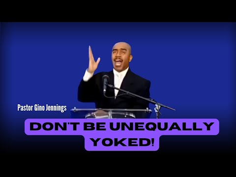 Don't Be Unequally Yoked - Pastor Gino Jennings