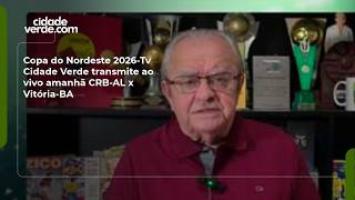 Copa do Nordeste 2026-Tv Cidade Verde transmite ao vivo amanhã CRB-AL x Vitória-BA
