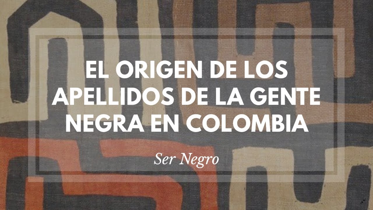 ¿Cual es el ORIGEN de los APELLIDOS de la gente NEGRA en COLOMBIA | APELLIDOS AFROCOLOMBIANOS