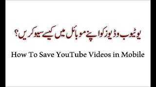 How to save You Tube videosیوٹیوب وڈیوز کو موبائل میں  سیو کرنے کا آسان طریقہ